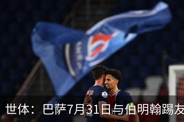 世体：巴萨7月31日与伯明翰踢友谊赛，已排除去阿根廷踢河床