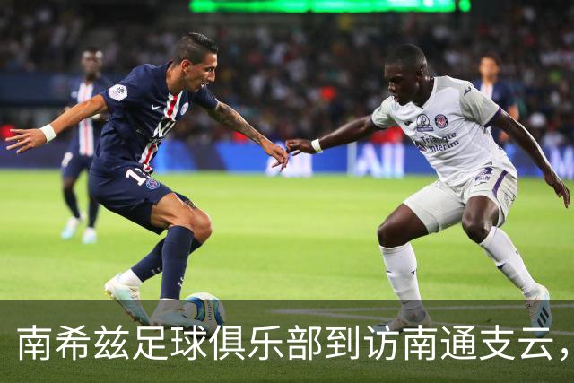 南希兹足球俱乐部到访南通支云，共探足球发展新路径