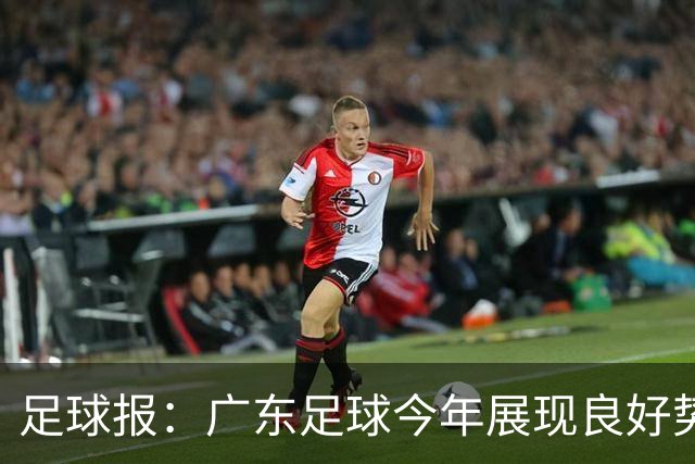 足球报：广东足球今年展现良好势头，广州豹、深圳青年人全力冲超