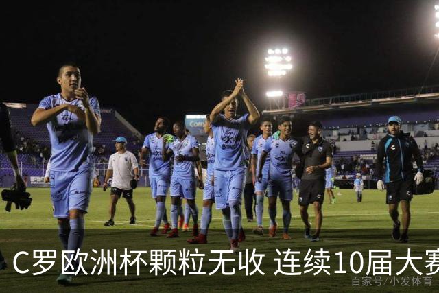 C罗欧洲杯颗粒无收 连续10届大赛进球纪录终结